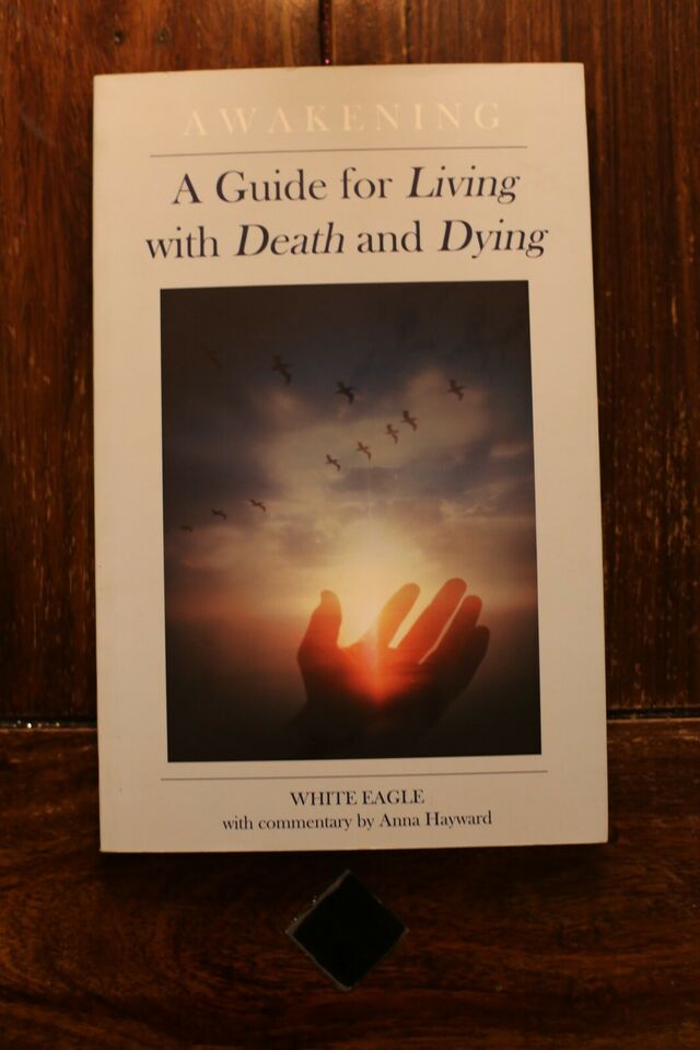 Awakening A Guide for Living with Death and dying - White Eagle, Anna Hayward