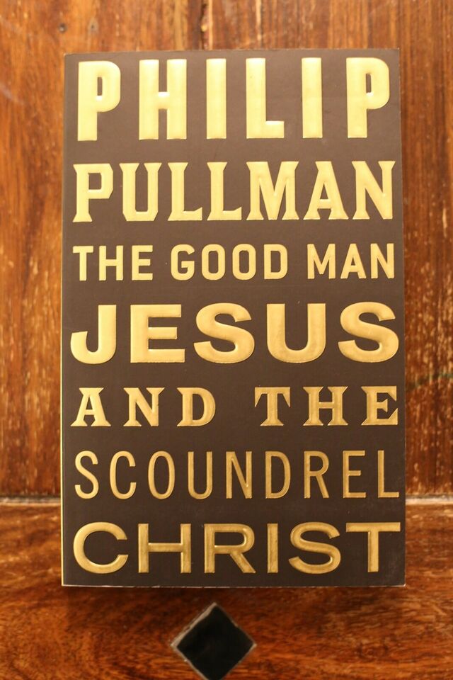 The Good Man Jesus And The Scoundrel Christ - Philip Pullman